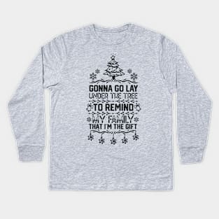 Gonna Go Lay Under the Tree to Remind My Family that I'm the Gift - funny christmas Kids Long Sleeve T-Shirt